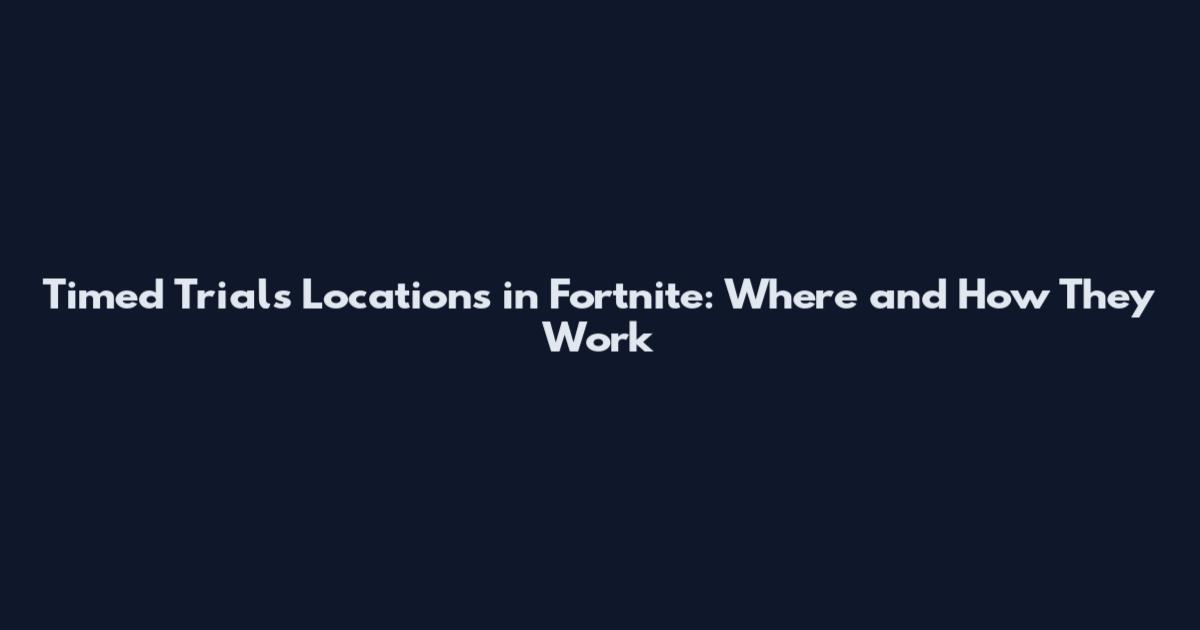 Timed Trials Locations in Fortnite: Where and How They Work
