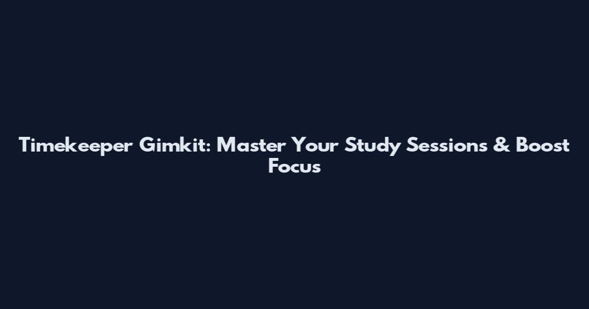 Timekeeper Gimkit: Master Your Study Sessions & Boost Focus