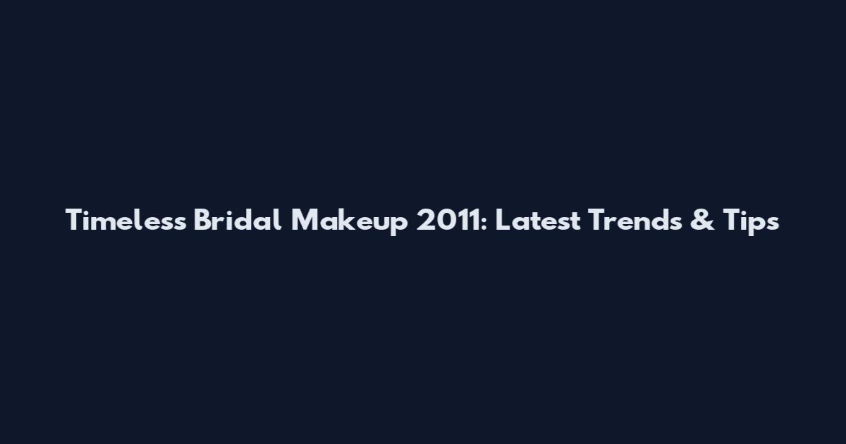 Timeless Bridal Makeup 2011: Latest Trends & Tips