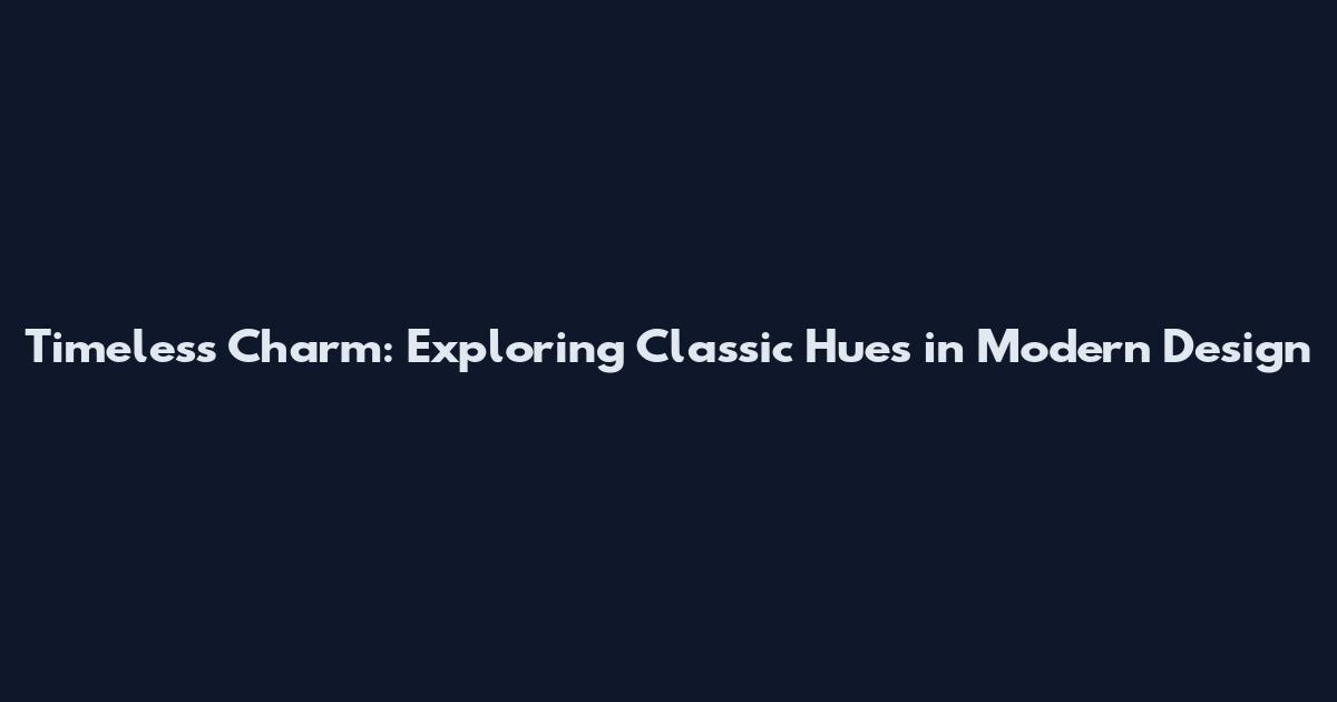 Timeless Charm: Exploring Classic Hues in Modern Design