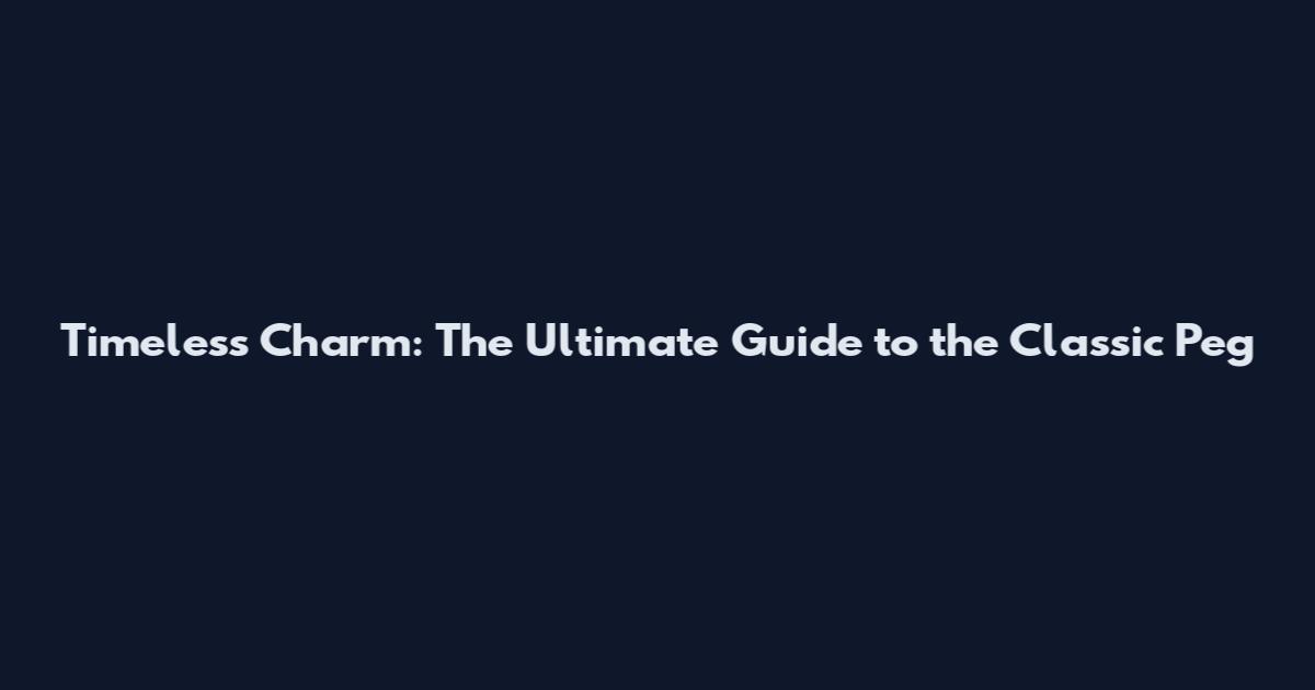 Timeless Charm: The Ultimate Guide to the Classic Peg