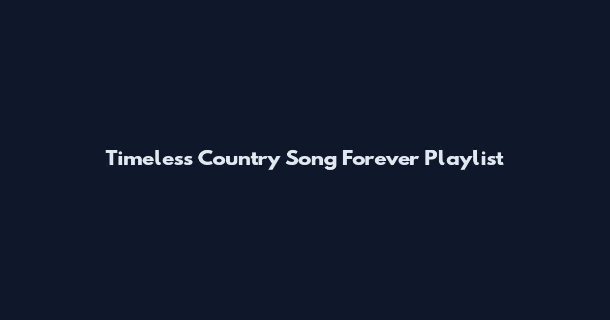 Timeless Country Song Forever Playlist