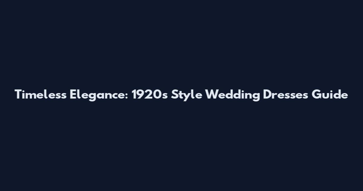 Timeless Elegance: 1920s Style Wedding Dresses Guide