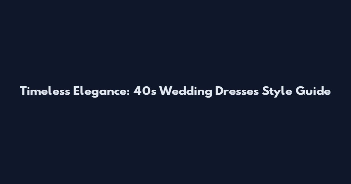 Timeless Elegance: 40s Wedding Dresses Style Guide