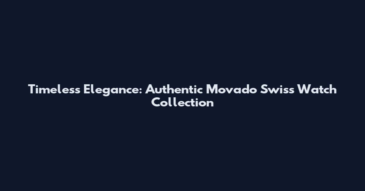 Timeless Elegance: Authentic Movado Swiss Watch Collection