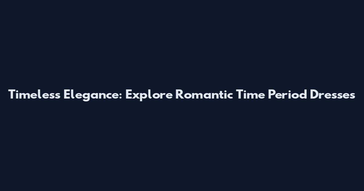 Timeless Elegance: Explore Romantic Time Period Dresses