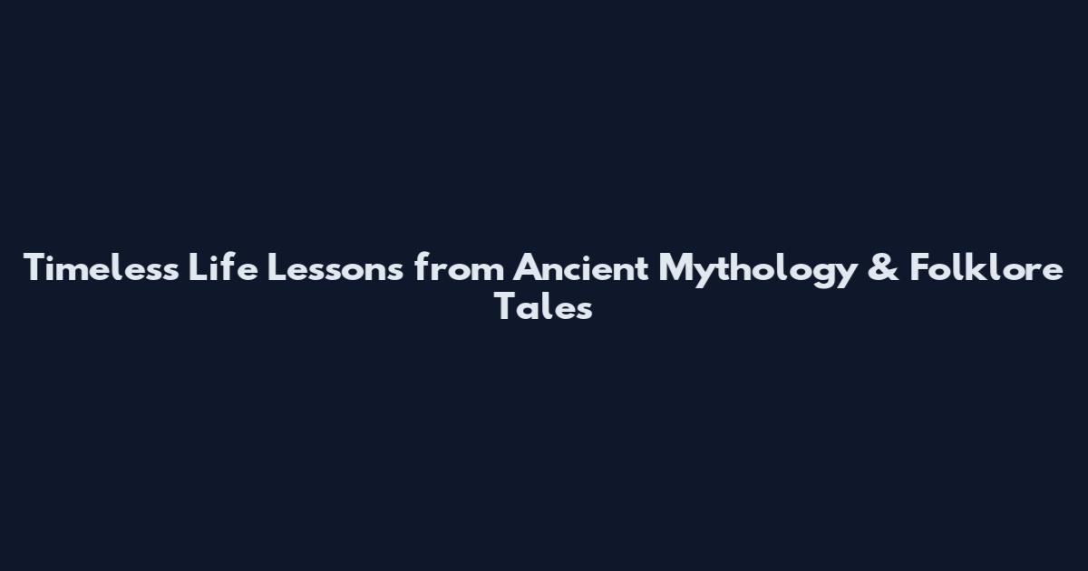 Timeless Life Lessons from Ancient Mythology & Folklore Tales