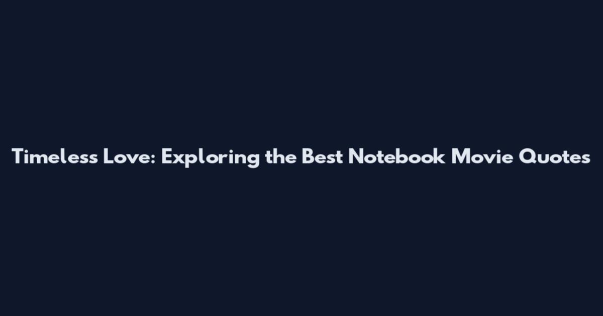 Timeless Love: Exploring the Best "Notebook" Movie Quotes