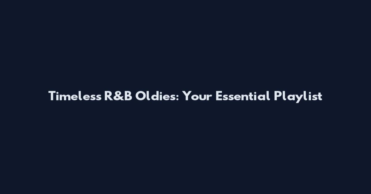 Timeless R&B Oldies: Your Essential Playlist