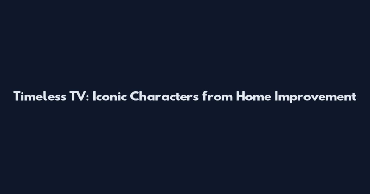 Timeless TV: Iconic Characters from Home Improvement