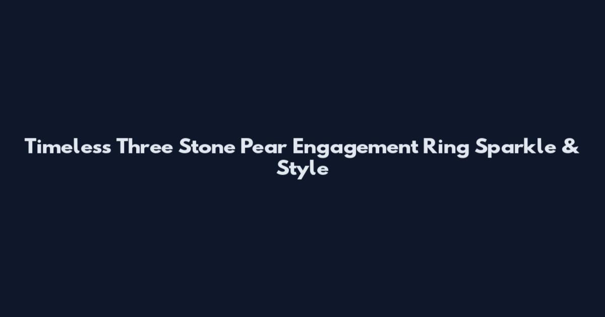 Timeless Three Stone Pear Engagement Ring Sparkle & Style