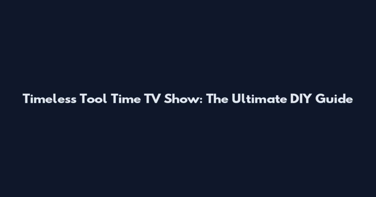 Timeless Tool Time TV Show: The Ultimate DIY Guide
