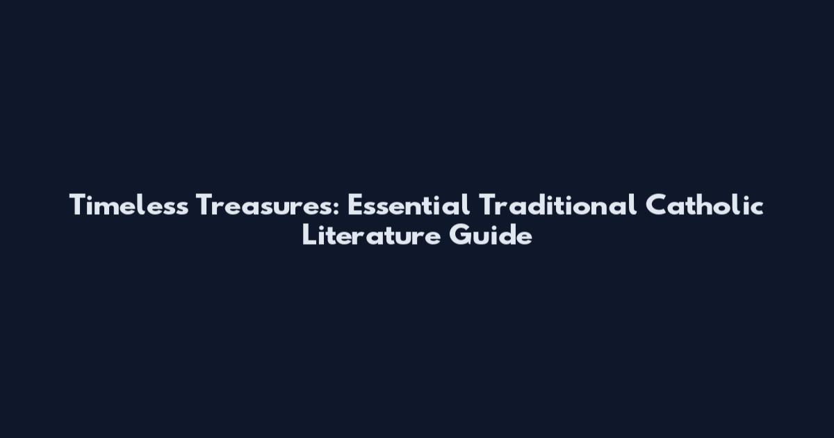 Timeless Treasures: Essential Traditional Catholic Literature Guide