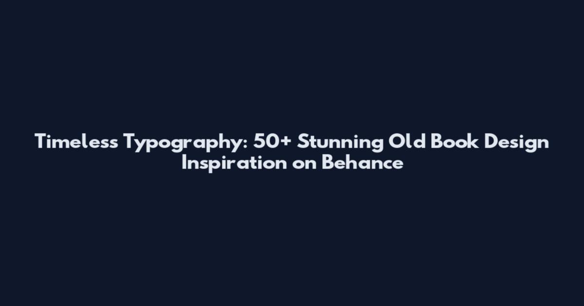 Timeless Typography: 50+ Stunning Old Book Design Inspiration on Behance