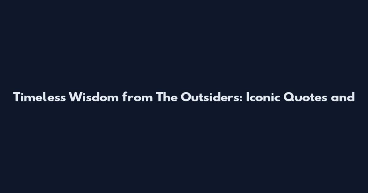 Timeless Wisdom from The Outsiders: Iconic Quotes and