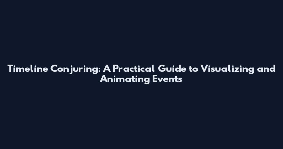 Timeline Conjuring: A Practical Guide to Visualizing and Animating Events