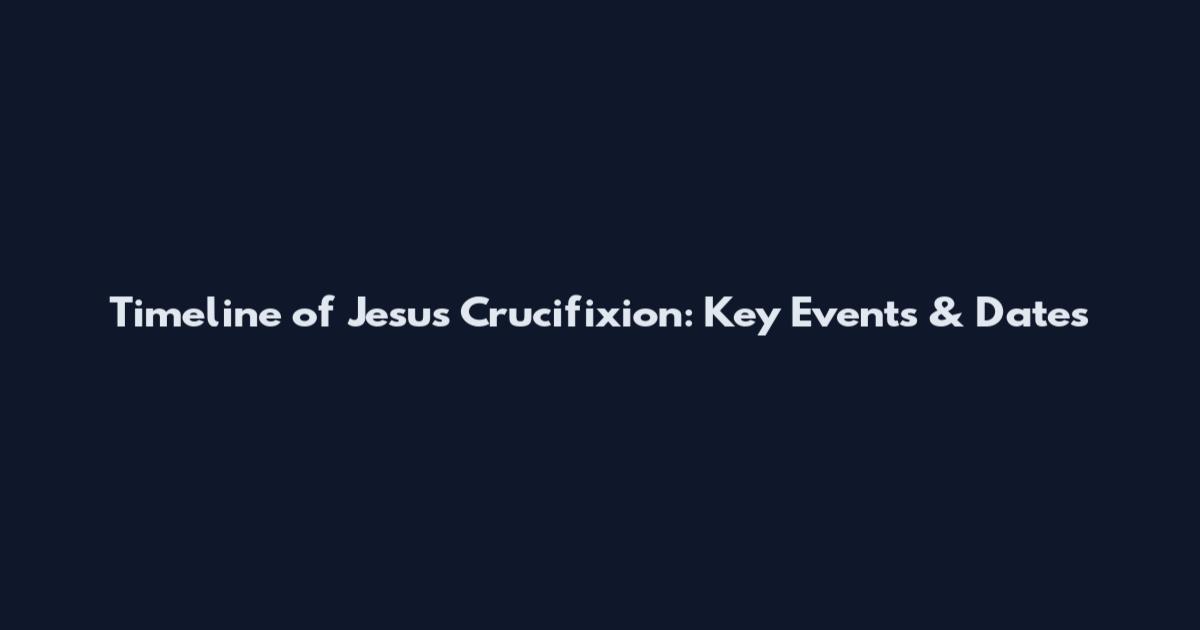Timeline of Jesus Crucifixion: Key Events & Dates
