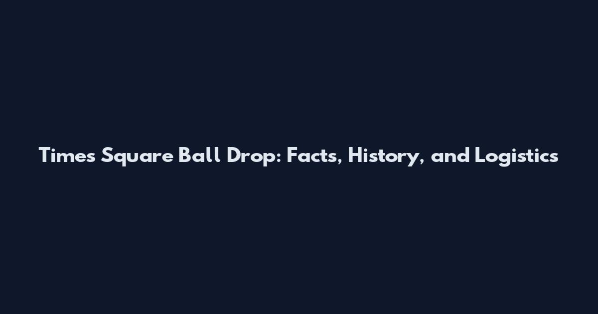 Times Square Ball Drop: Facts, History, and Logistics