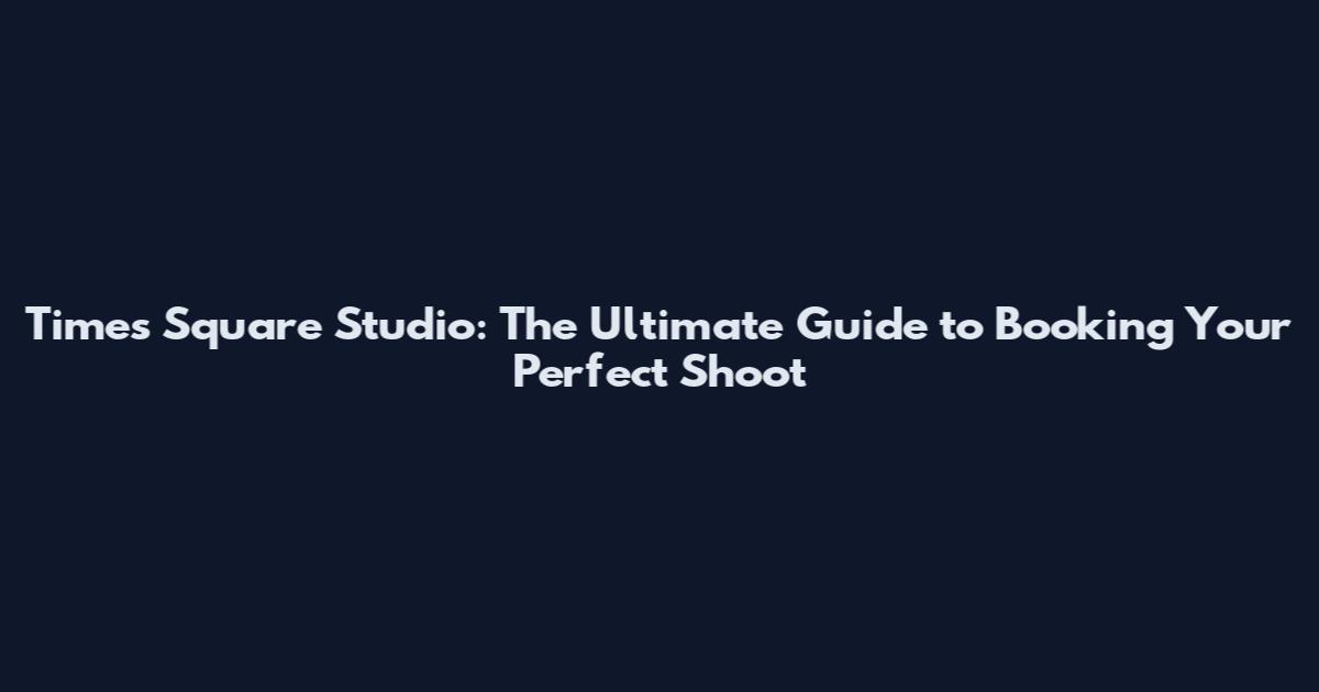 Times Square Studio: The Ultimate Guide to Booking Your Perfect Shoot