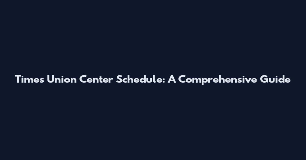 Times Union Center Schedule: A Comprehensive Guide