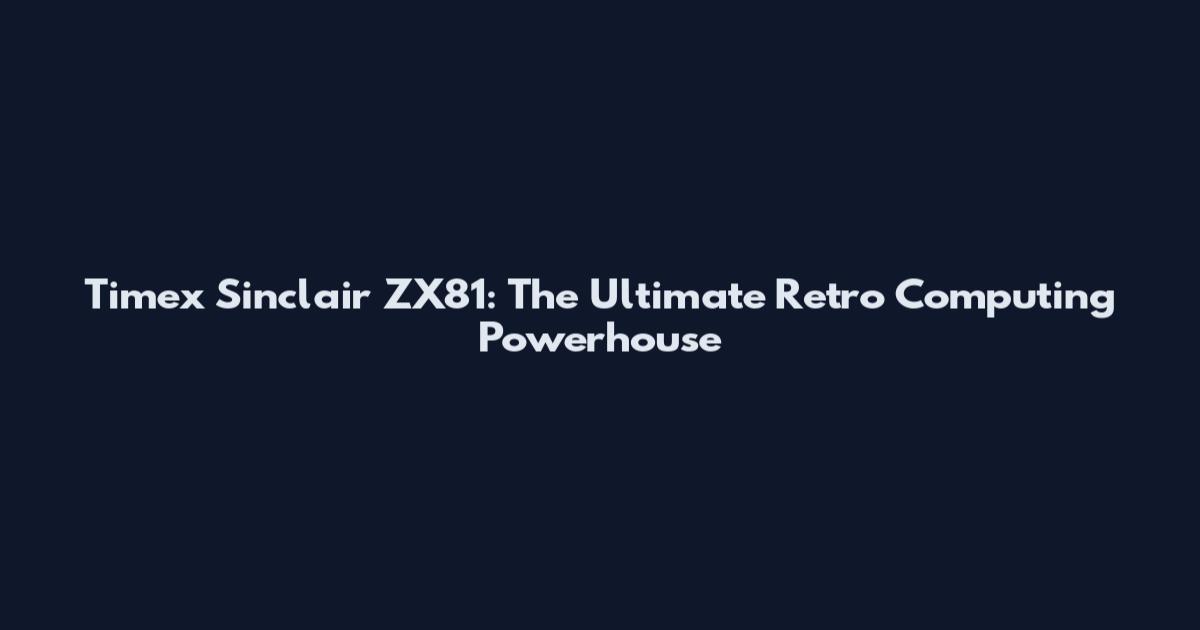 Timex Sinclair ZX81: The Ultimate Retro Computing Powerhouse