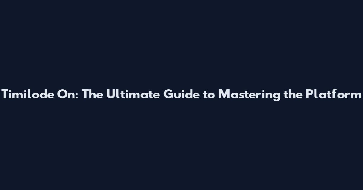 Timilode On: The Ultimate Guide to Mastering the Platform