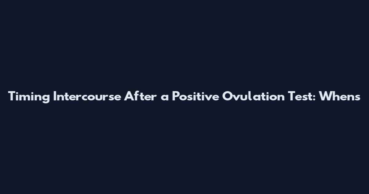 Timing Intercourse After a Positive Ovulation Test: When's
