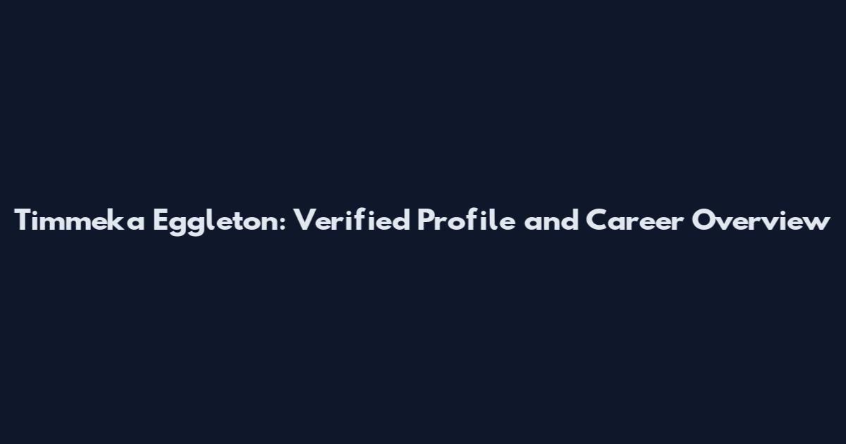 Timmeka Eggleton: Verified Profile and Career Overview