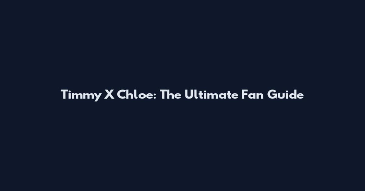 Timmy X Chloe: The Ultimate Fan Guide