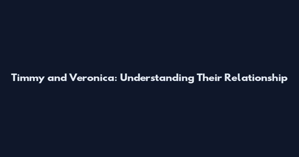 Timmy and Veronica: Understanding Their Relationship