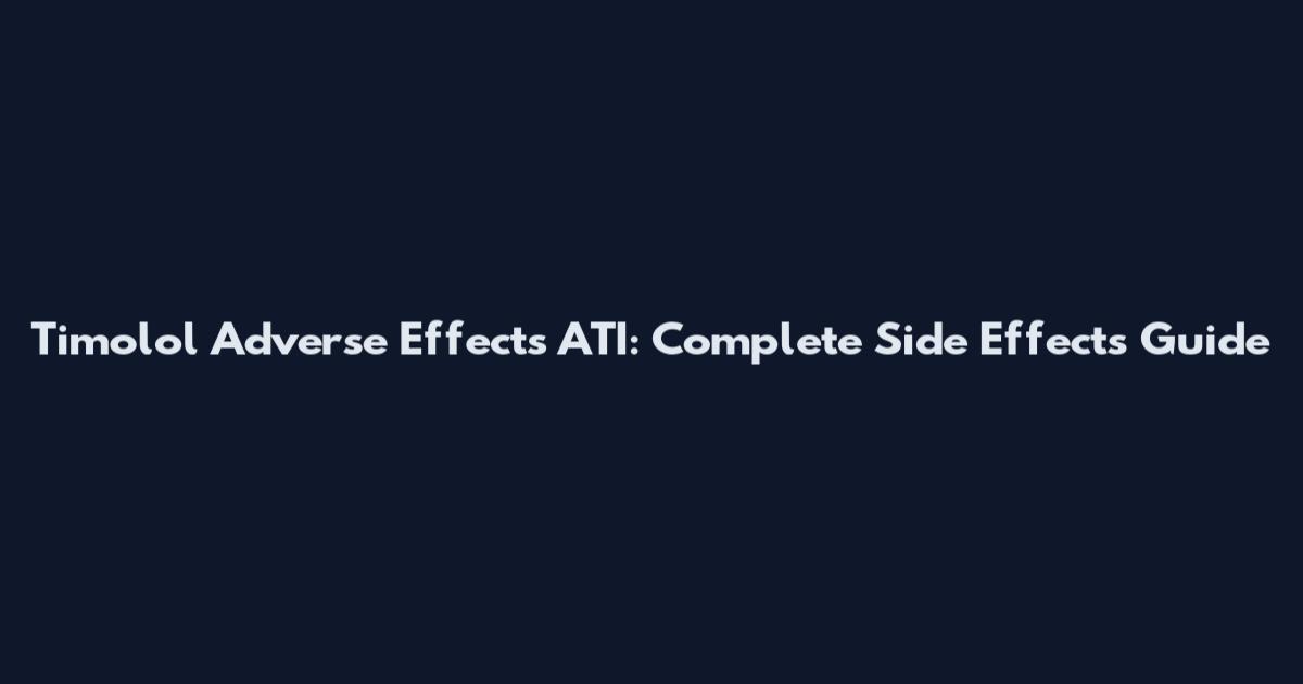 Timolol Adverse Effects ATI: Complete Side Effects Guide