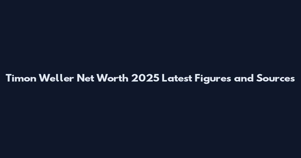 Timon Weller Net Worth 2025 Latest Figures and Sources