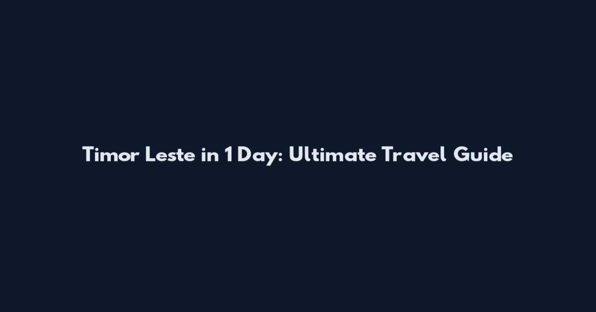 Timor Leste in 1 Day: Ultimate Travel Guide