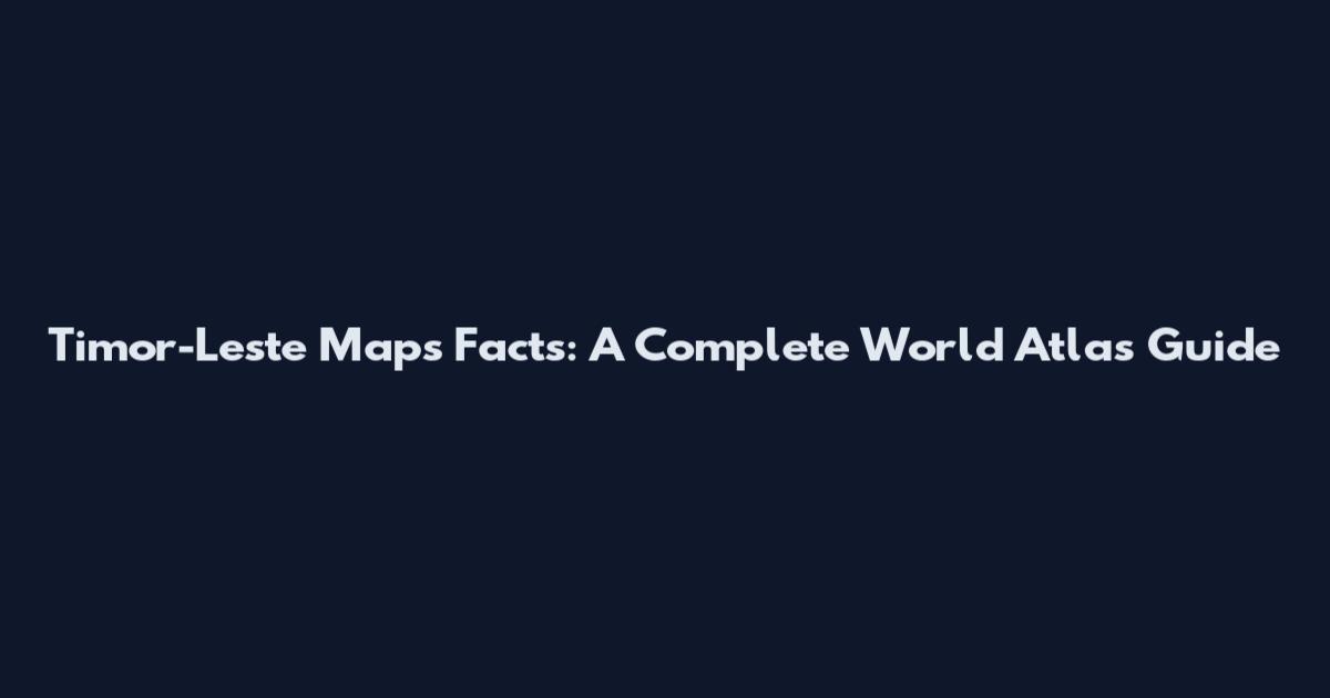 Timor-Leste Maps Facts: A Complete World Atlas Guide