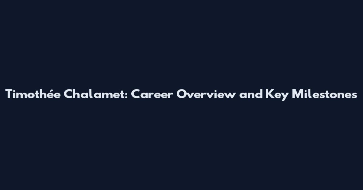 Timothée Chalamet: Career Overview and Key Milestones