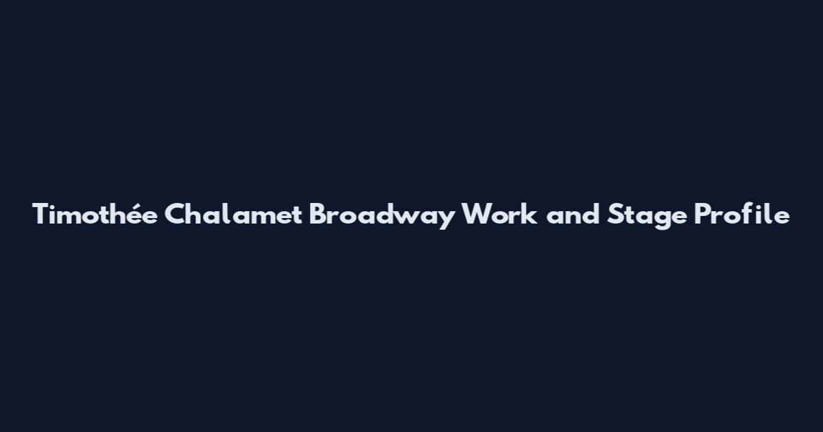 Timothée Chalamet Broadway Work and Stage Profile