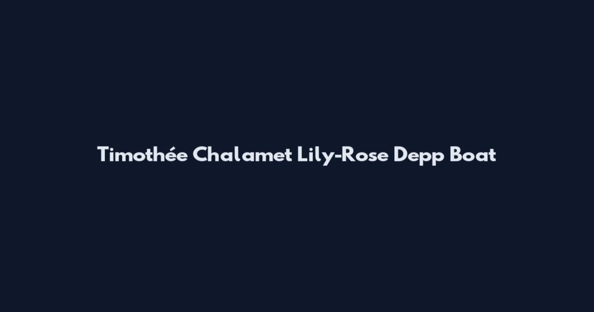 Timothée Chalamet Lily-Rose Depp Boat