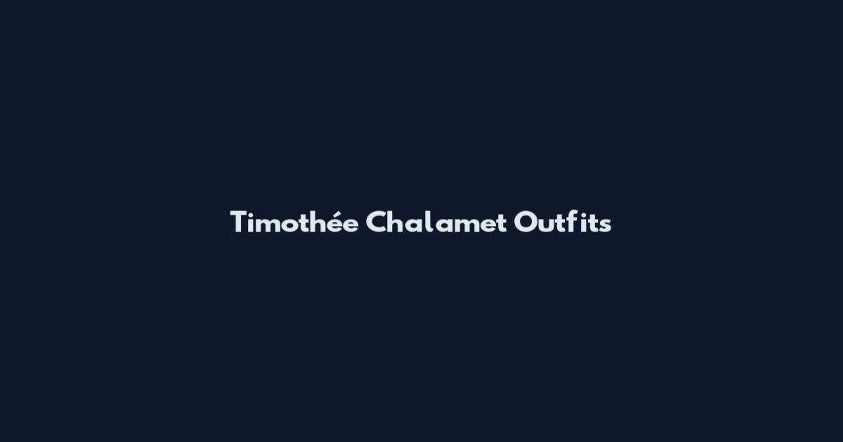 Timothée Chalamet Outfits