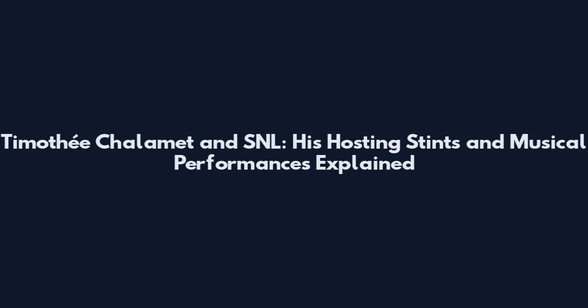 Timothée Chalamet and SNL: His Hosting Stints and Musical Performances Explained