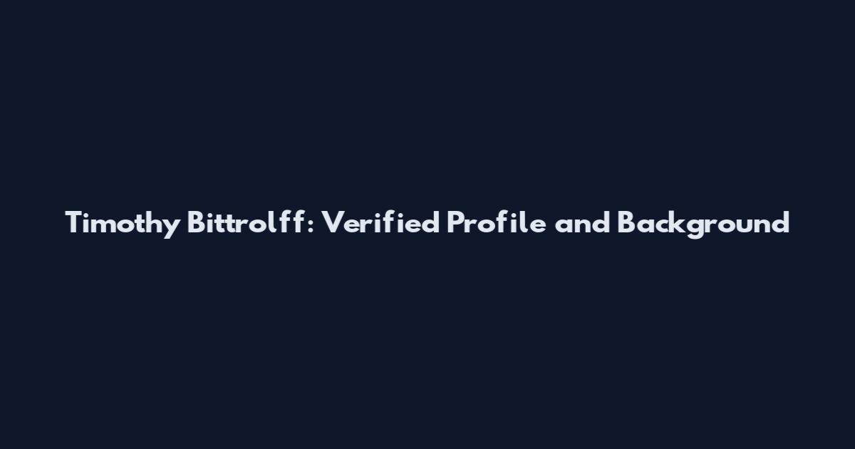 Timothy Bittrolff: Verified Profile and Background
