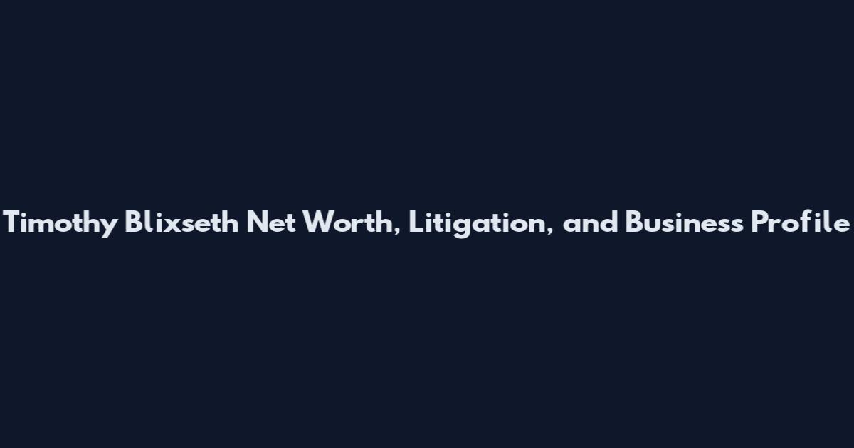 Timothy Blixseth Net Worth, Litigation, and Business Profile