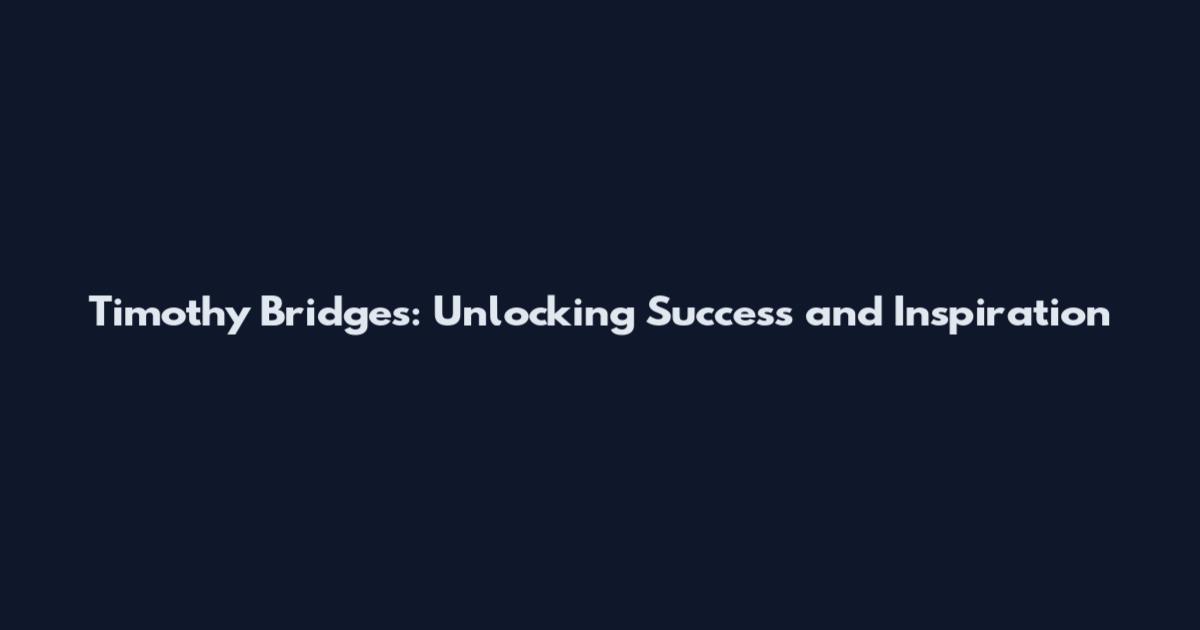 Timothy Bridges: Unlocking Success and Inspiration