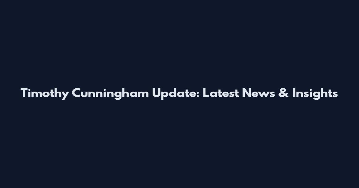 Timothy Cunningham Update: Latest News & Insights