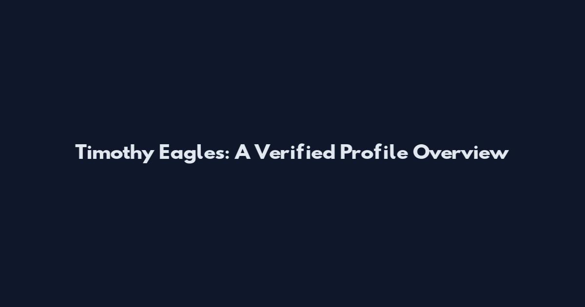 Timothy Eagles: A Verified Profile Overview