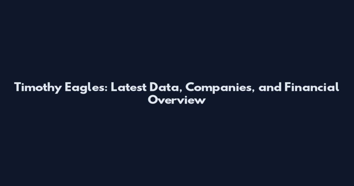 Timothy Eagles: Latest Data, Companies, and Financial Overview