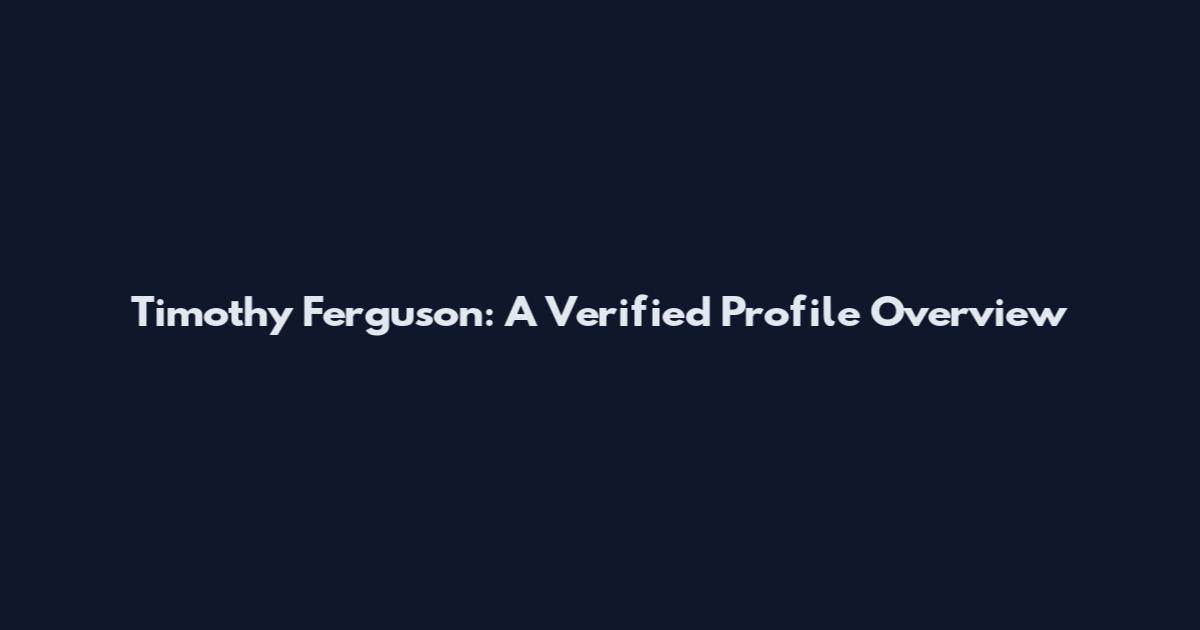 Timothy Ferguson: A Verified Profile Overview