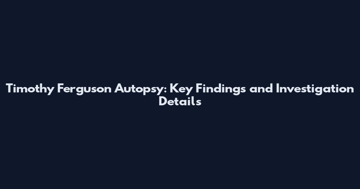 Timothy Ferguson Autopsy: Key Findings and Investigation Details
