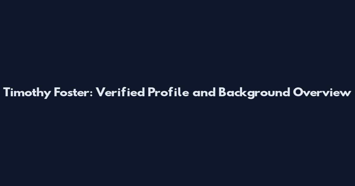 Timothy Foster: Verified Profile and Background Overview