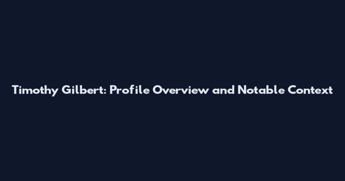 Timothy Gilbert: Profile Overview and Notable Context