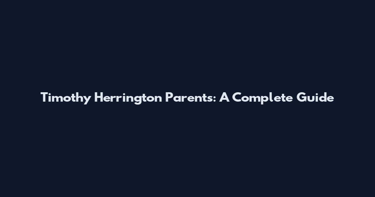 Timothy Herrington Parents: A Complete Guide